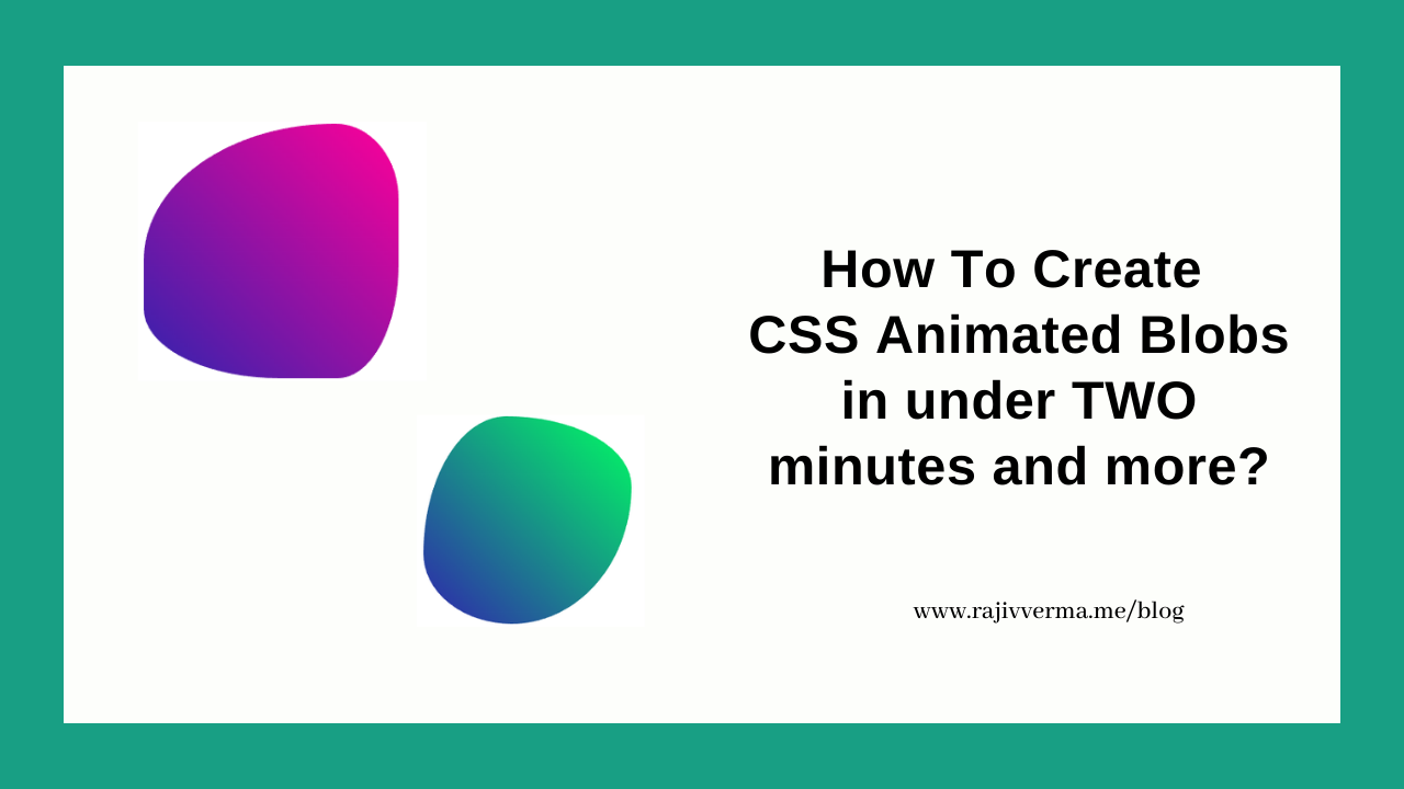 How To Create CSS Animated Blobs in under TWO minutes and more